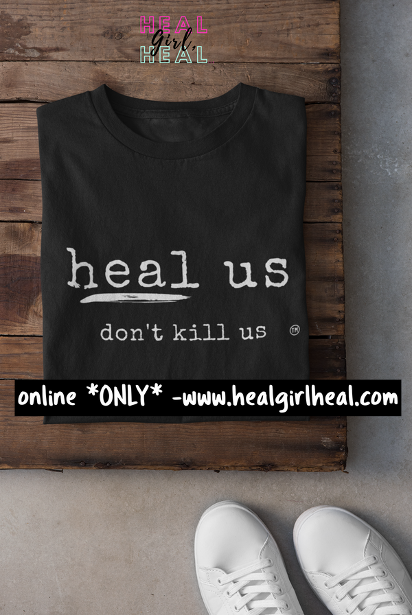 Heal Us, Don't Kill Us T-shirt